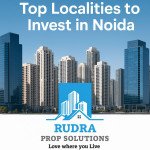 Top Localities to Invest in Noida: A Complete Guide for Smart Property Buyers